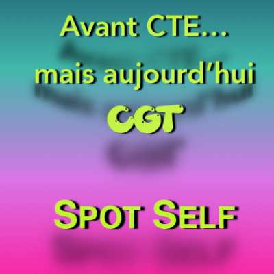 Spot Self - Avant CTE… mais aujourd'hui CGT