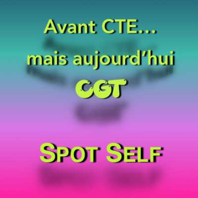 Spot Self - CTE : Avant CTE… mais aujourd'hui CGT